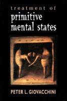 Treatment of Primitive Mental States (Treatment of Primitive Mental St CL) 0876683472 Book Cover