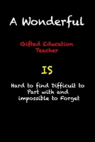 A Wonderful Gifted Education Teacher Is Hard To Find Difficult To Part With And Impossible To Forget: funny coworker gag gift  Notebook / valentine's ... 119 Pages, 6x9, Soft Cover, Matte Finish B083XVH852 Book Cover