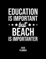 Education Is Important But Beach Is Importanter 2020 Planner: Beach Fan 2020 Calendar, Funny Design, 2020 Planner for Beach Lover, Christmas Gift for Beach Lover 1677101296 Book Cover