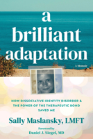 A Brilliant Adaptation: How Dissociative Identity Disorder and the Power of the Therapeutic Bond Saved Me 1648486940 Book Cover