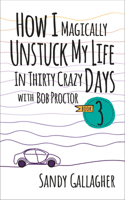 How I Magically Unstuck My Life in Thirty Crazy Days with Bob Proctor Book 3 1722506490 Book Cover