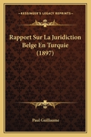 Rapport Sur La Juridiction Belge En Turquie (1897) 1160238316 Book Cover