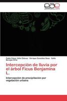 Intercepcion de Lluvia Por El Arbol Ficus Benjamina L. 3845494530 Book Cover