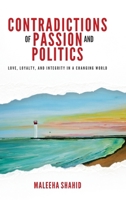 Contradictions of Passion and Politics: Love, Loyalty and Integrity in a Changing World 1997730553 Book Cover