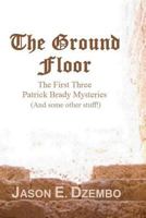 The Ground Floor: The First Three Patrick Brady Mysteries (Plus Some Other Stuff) 154052728X Book Cover