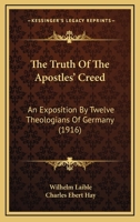 The Truth Of The Apostles' Creed: An Exposition By Twelve Theologians Of Germany 0548869227 Book Cover