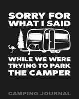 Sorry for What I Said While We Were Trying to Park the Camper Camping Journal: Camping Planner & RV Travel Logbook, Caravan Travel Journal, and Glamping Diary 1072428326 Book Cover
