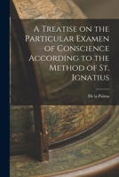 A Treatise on the Particular Examen of Conscience According to the Method of St. Ignatius 1015747477 Book Cover