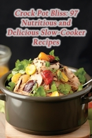 Crock Pot Bliss: 97 Nutritious and Delicious Slow-Cooker Recipes B0CHKZ84RK Book Cover