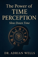 The Power of Time Perception: Slow Down Time 1806253801 Book Cover