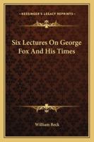 Six Lectures On George Fox And His Times 1023603802 Book Cover