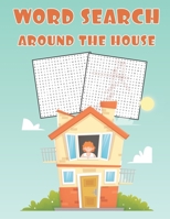 Word Search Around The House: Fun and Educational Word Search Puzzle Books Activity Pad, Search & Find, Word Puzzles for Kids and Adults B08BWCD2XH Book Cover