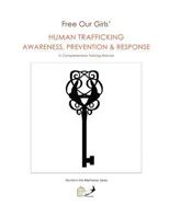 Free Our Girls' Human Trafficking Awareness, Prevention & Response: A Comprehensive Training Manual 1522951806 Book Cover