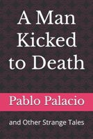 A Man Kicked to Death: and Other Strange Tales B0HKHJS76Z Book Cover