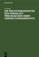 Die Rechtsgrundsatze Des Königlich Preußischen Ober-Verwaltungsgerichts: Nach Den Gedruckten Entscheidungen Band I-XX Zusammengestellt Und Mit Rücksic 3112604199 Book Cover