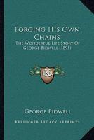 Forging His Own Chains: The Wonderful Life Story Of George Bidwell 1166626067 Book Cover