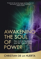 Awakening the Soul of Power: How to Live Heroically and Set Yourself Free 1735059005 Book Cover