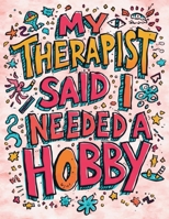 My Therapist Said I Needed a Hobby: So I Picked This Psychedelic Coloring Book for the Slightly Deranged B0G5HBWGSG Book Cover