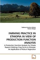 FARMING PRACTICE IN ETHIOPIA IN VIEW OF PRODUCTION FUNCTION ANALYSIS: A Production Function Analysis for Private Peasant Holdings Crop Farms in Ethiopia: An Application of Robust Regression 3639222741 Book Cover
