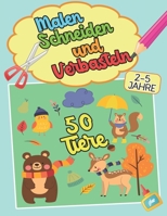 MALEN SCHNEIDEN UND VERBASTELN 50 Tiere 2-5 Jahre: Vorschule Bastelbuch für Kinder im Kindergarten-Alter - Mein erstes Bastelbuch B08Y3XFR2X Book Cover