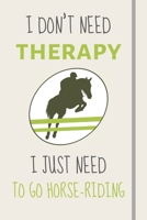 I Don't Need Therapy - I Just Need To Go Horse-Riding: Funny Novelty Horse-Riding Gift For Equine Lovers - Lined Journal or Notebook 1708116893 Book Cover