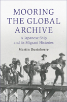 Mooring the Global Archive: A Japanese Ship and its Migrant Histories 1009346520 Book Cover