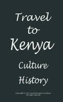 Travel to Kenya, Culture and History: : Travel, Kenya and Wildlife, Africa's Home for Vacation 1522835059 Book Cover