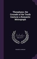 Theophano, the crusade of the tenth century; a romantic monograph 152275198X Book Cover