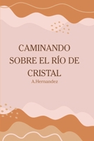 Caminando sobre el río de cristal: descubre la sanidad y la abundancia que sale de el (Spanish Edition) B0F67B3YHY Book Cover