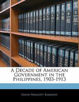 A Decade of American Government in the Philippines, 1903-1913 9353803152 Book Cover