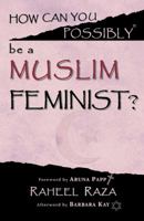 How Can You Possibly Be a Muslim Feminist? 0981943721 Book Cover