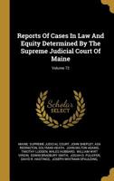 Reports Of Cases In Law And Equity Determined By The Supreme Judicial Court Of Maine; Volume 72 1010792423 Book Cover