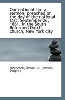 Our national sin: a sermon, preached on the day of the national fast, September 26, 1861, in the South Reformed Dutch church, New York City. 0526463325 Book Cover