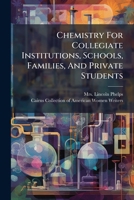Chemistry For Collegiate Institutions, Schools, Families, And Private Students... 1247166090 Book Cover