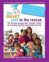 The Sneaky Chef to the Rescue: 101 All-New Recipes and ""Sneaky"" Tricks for Creating Healthy Meals Kids Will Love 0762435461 Book Cover