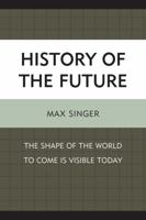 History of the Future: The Shape of the World to Come Is Visible Today 0739164872 Book Cover