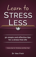 Learn To Stress Less: 50 simple and effective tips for a stress-free life 1530927382 Book Cover