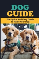 Dog Guide: The Quick And Easy Guide To Raise Your Dog: Stuff To Train Your Dog B09BYD4G9F Book Cover