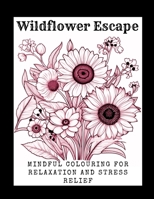 Wildflower Escape: Mindful colouring for relaxation and stress relief B0CD93NG6D Book Cover