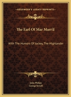 The Earl of Mar Marr'd: With the Humours of Jockey, the Highlander: A Tragi-Comical Farce 114972594X Book Cover