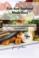 Fish And Seafood Made Easy: Flavorful Slow Cooker Dishes That Bring The Sea Home 1803356006 Book Cover