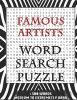 FAMOUS ARTISTS WORD SEARCH PUZZLE +300 WORDS Medium To Extremetrly Hard: AND MANY MORE OTHER TOPICS, With Solutions, 8x11' 80 Pages, All Ages: Kids 7-10, Solvable Word Search Puzzles, Seniors And Adul 167892668X Book Cover
