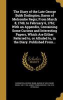 The Diary of the Late George Bubb Dodington, Baron of Melcombe Regis; From March 8, 1749, to February 6, 1761; With an Appendix, Containing Some Curious and Interesting Papers, Which Are Either Referr 1361821132 Book Cover