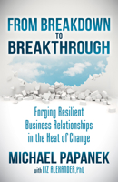 From Breakdown to Breakthrough: Forging Resilient Business Relationships in the Heat of Change 1630479802 Book Cover