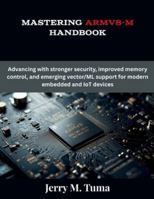 Mastering Armv8-M Handbook: Advancing with stronger security, improved memory control, and emerging vector/ML support for modern embedded and IoT devices (The Future Developers) B0G52GCSKJ Book Cover
