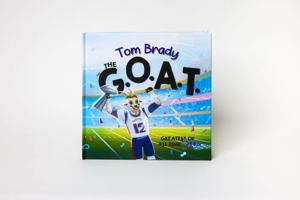 Tom Brady: The GOAT – Inspiring Football Book for Kids Ages 4–10 | Children’s Sports Biography Picture Book, Perfect Gift for Young Football Fans & Future Champions 1966831013 Book Cover
