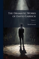 The Dramatic Works of David Garrick: To Which Is Prefixed a Life of the Author, Volume 1 1142419177 Book Cover