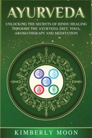 Ayurveda: Unlocking the Secrets of Hindu Healing Through the Ayurveda Diet, Yoga, Aromatherapy, and Meditation 1950922626 Book Cover