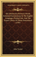 The Difference Between Words, Esteemed Synonymous, in the English Language: And, the Proper Choice of Them Determined: Together With, So Much of Abb'E ... We Would Agree, With Our Mode of Expression 1017587787 Book Cover
