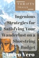 Thrifty Trails: Ingenious Strategies for Satisfying Your Wanderlust on a Shoestring Budget B0DYSTD73C Book Cover